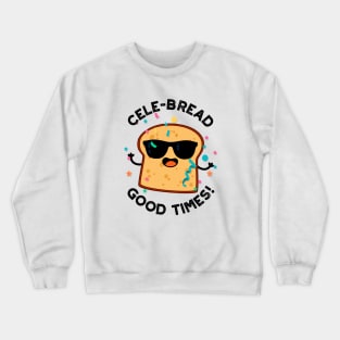 Cele-bread Good Times Cute Bread Pun Crewneck Sweatshirt